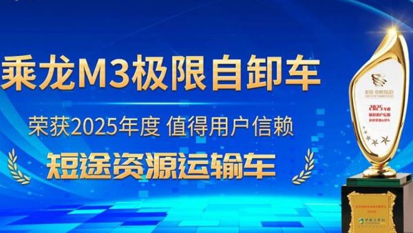 实至名归！乘龙M3极限自卸车荣获值得用户信赖奖项