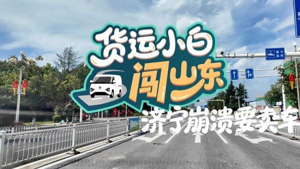 济宁崩溃要卖车 货运小白山东之旅完美收官