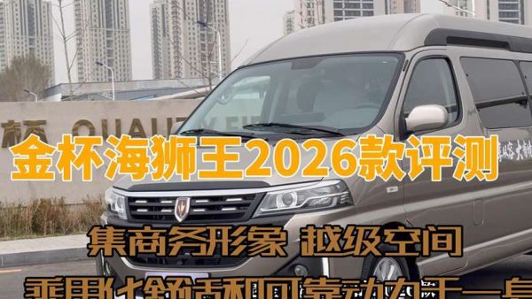 2026款金杯海狮王，就是一款集商务形象、越级空间、乘用化舒适和可靠动力于一身的全能车型。