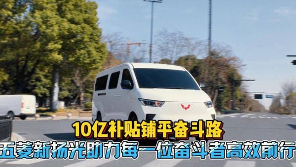 10亿补贴铺平奋斗路五菱新扬光助力每一位奋斗者高效前行