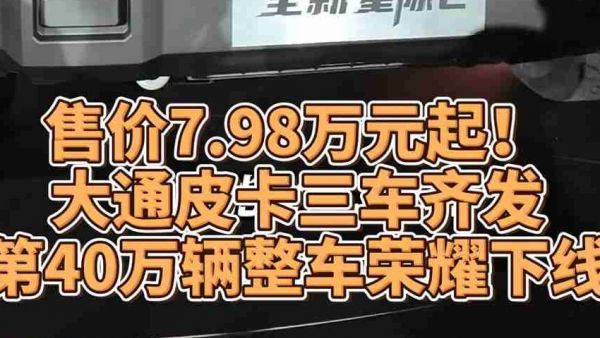 售价7.98万元起! 大通皮卡三车齐发 第40万辆整车荣耀下线