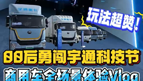 商用车媒体出差VLOG 带你逛宇通科技节，宇通最前沿的核心车辆，如今都进化到了什么水平